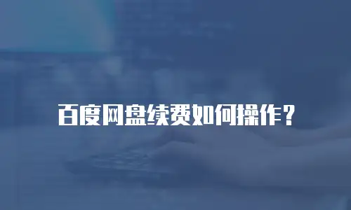 百度网盘续费如何操作？