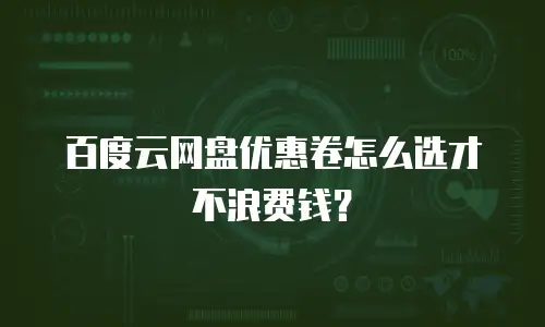 百度云网盘优惠卷怎么选才不浪费钱？
