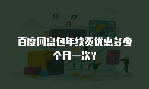 百度网盘包年续费优惠多少个月一次？