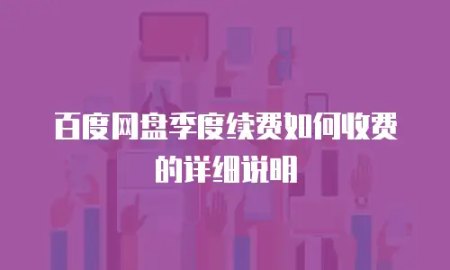 百度网盘季度续费如何收费的详细说明