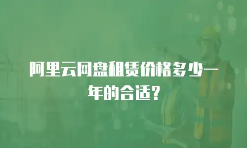 阿里云网盘租赁价格多少一年的合适？