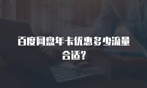 百度网盘年卡优惠多少流量合适？