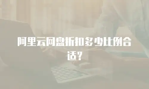 阿里云网盘折扣多少比例合适？