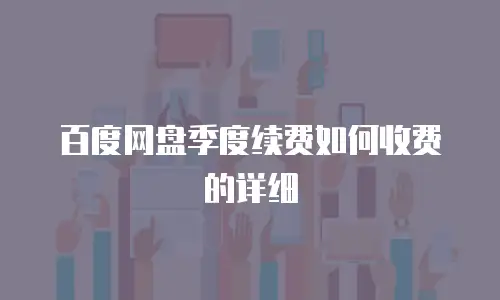 百度网盘季度续费如何收费的详细