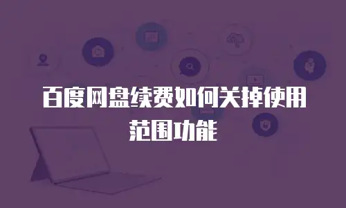 百度网盘续费如何关掉使用范围功能