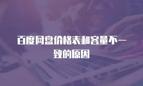 百度网盘价格表和容量不一致的原因
