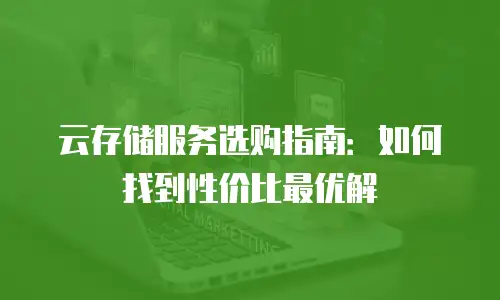 云存储服务选购指南：如何找到性价比最优解