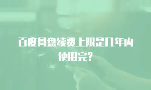 百度网盘续费上限是几年内使用完？
