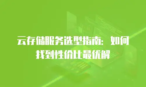 云存储服务选型指南：如何找到性价比最优解