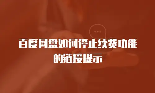 百度网盘如何停止续费功能的链接提示