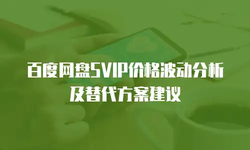 百度网盘SVIP价格波动分析及替代方案建议
