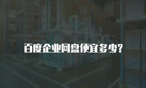 百度企业网盘便宜多少？