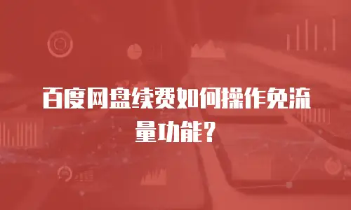 百度网盘续费如何操作免流量功能？