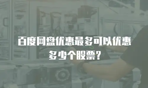 百度网盘优惠最多可以优惠多少个股票？