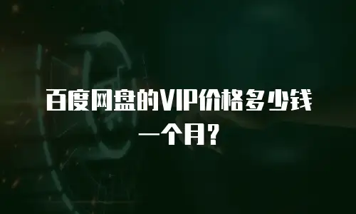 百度网盘的VIP价格多少钱一个月？