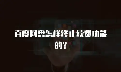 百度网盘怎样终止续费功能的？