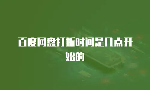 百度网盘打折时间是几点开始的
