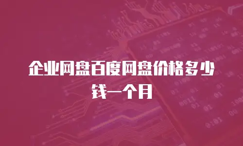 企业网盘百度网盘价格多少钱一个月