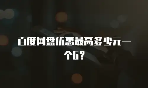 百度网盘优惠最高多少元一个G？