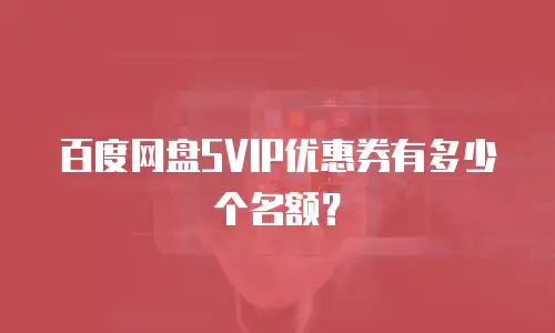 百度网盘SVIP优惠券有多少个名额？