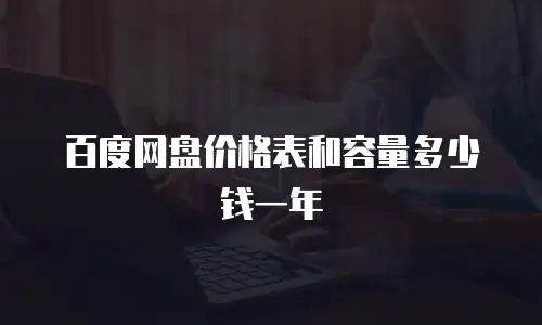 百度网盘价格表和容量多少钱一年