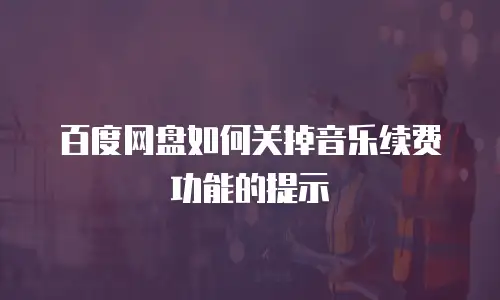 百度网盘如何关掉音乐续费功能的提示