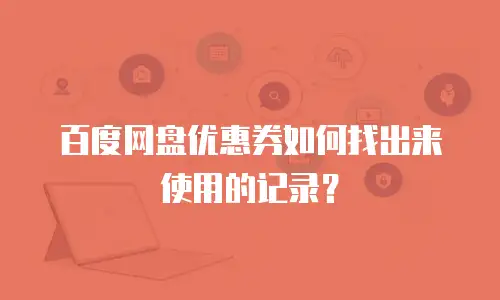 百度网盘优惠券如何找出来使用的记录？