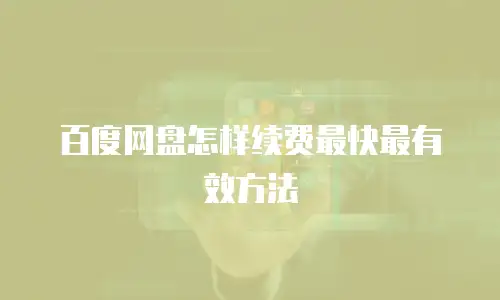 百度网盘怎样续费最快最有效方法