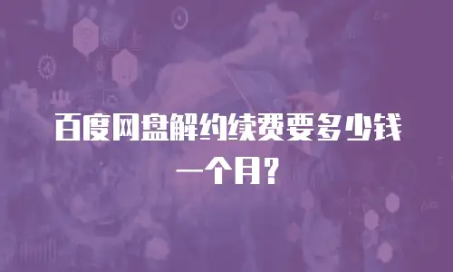 百度网盘解约续费要多少钱一个月？