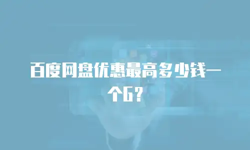 百度网盘优惠最高多少钱一个G？