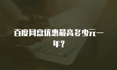 百度网盘优惠最高多少元一年？