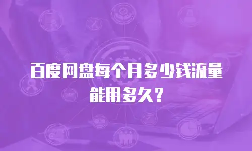 百度网盘每个月多少钱流量能用多久？