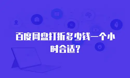 百度网盘打折多少钱一个小时合适？