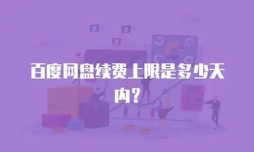 百度网盘续费上限是多少天内？