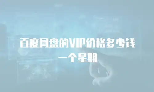 百度网盘的VIP价格多少钱一个星期