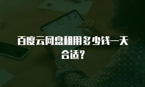 百度云网盘租用多少钱一天合适？