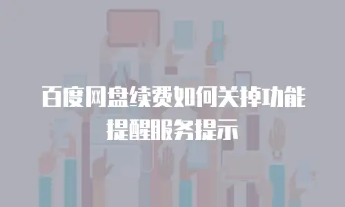 百度网盘续费如何关掉功能提醒服务提示