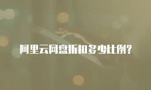 阿里云网盘折扣多少比例？