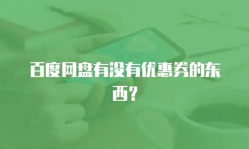 百度网盘有没有优惠券的东西？