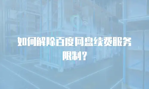 如何解除百度网盘续费服务限制？