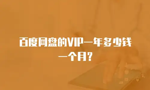 百度网盘的VIP一年多少钱一个月？