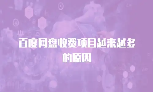 百度网盘收费项目越来越多的原因