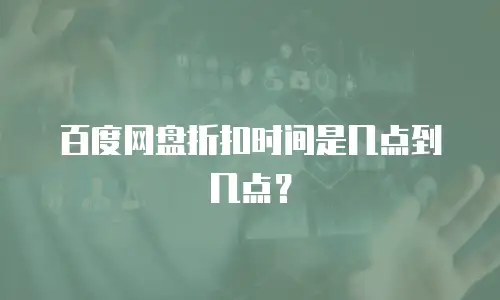 百度网盘折扣时间是几点到几点？