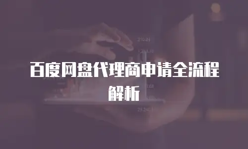 百度网盘代理商申请全流程解析