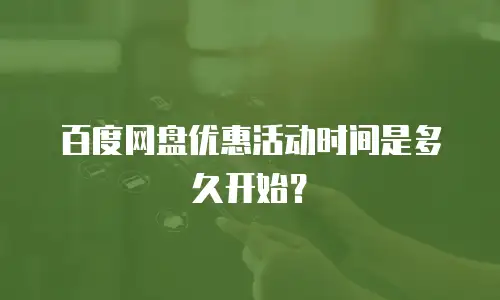 百度网盘优惠活动时间是多久开始？