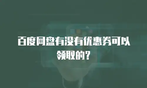 百度网盘有没有优惠券可以领取的？