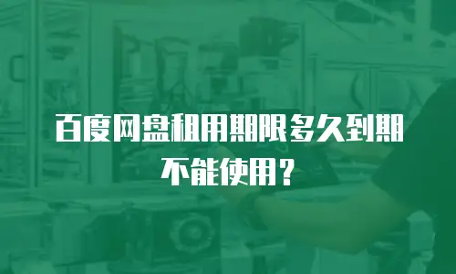 百度网盘租用期限多久到期不能使用？