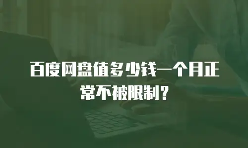 百度网盘值多少钱一个月正常不被限制？