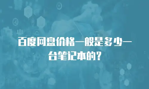 百度网盘价格一般是多少一台笔记本的？