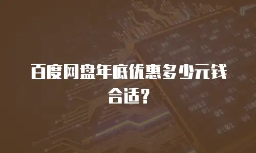 百度网盘年底优惠多少元钱合适？